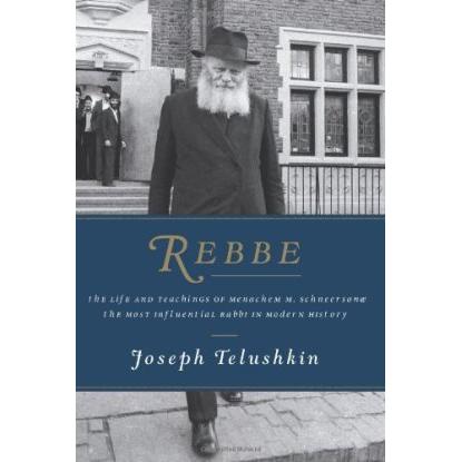 Rebbe: The Life & Teachings of Menachem M. Schneerson, the Most Influential Rabbi in Modern History