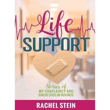 Life Support: Stories of My Chaplaincy and Bikur Cholim Rounds By Rachel Stein