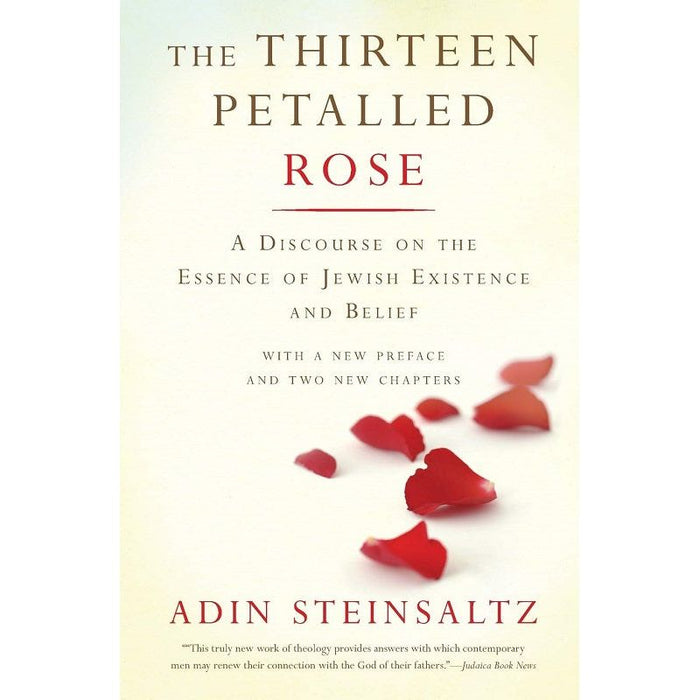 The Thirteen Petalled Rose A Discourse on Essence of Jewish Existence Belief By Rabbi Adin Stensaltz