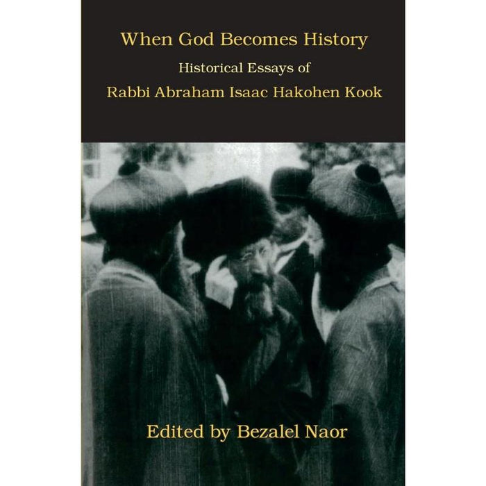 When God Becomes History HIstorical Essays by Rabbi Avraham Isaac Hakohen Kook