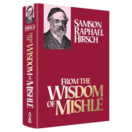 From the Wisdom of Mishle By Rabbi Samson Raphael Hirsch