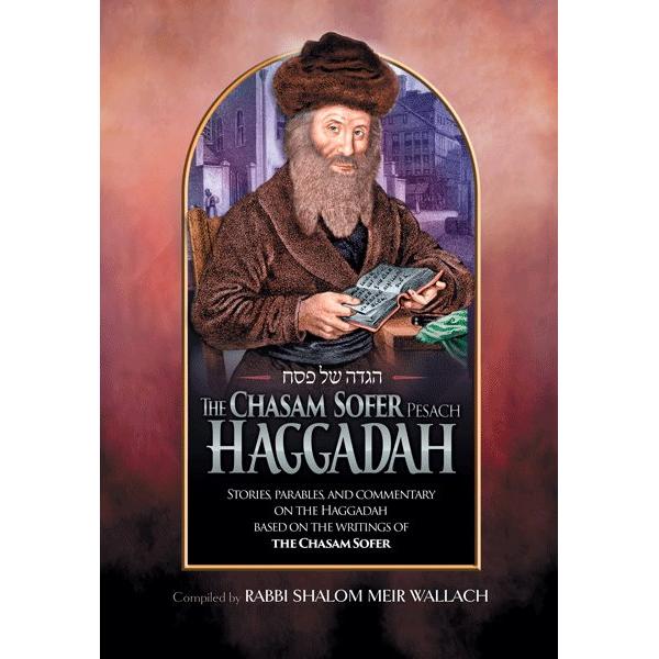 The Chasam Sofer Pesach Haggadah Stories, Parables, and Commentary By Rabbi Shalom Meir Wallach