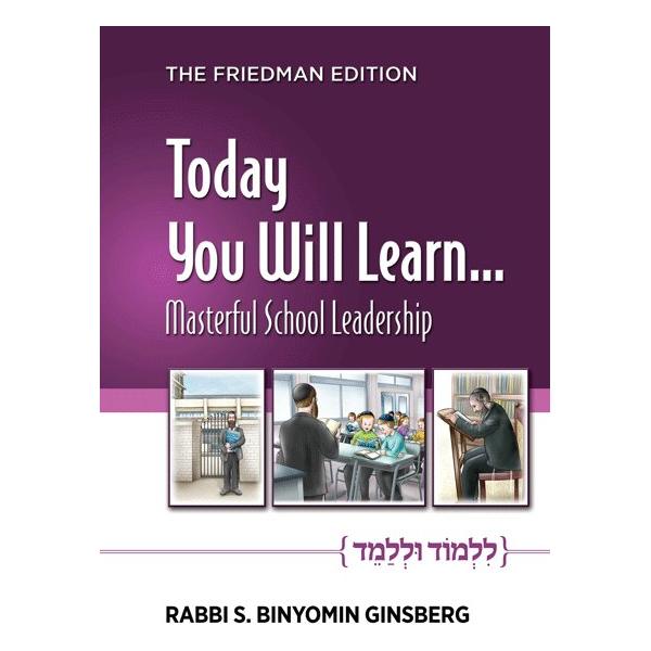 Today You Will Learn... Masterful School Leadership By Rabbi S. Binyomin Ginsberg