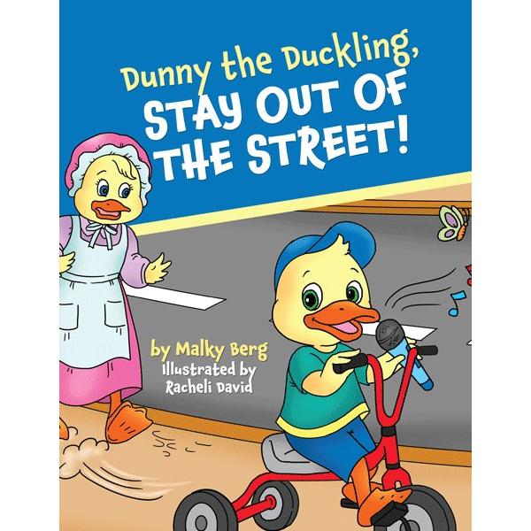 Dunny the Duckling, Stay Out of the Street! By Malky Berg Illustrator: Racheli David