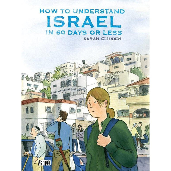 How to Understand Israel in 60 Days or Less A Comic Book By Sarah Glidden