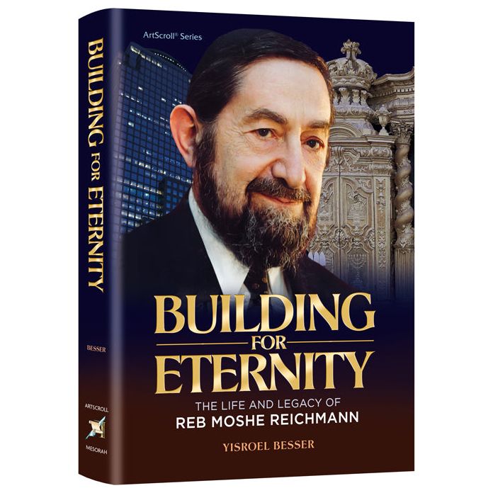 Building for Eternity The Life and Legacy of Reb Moshe Reichmann