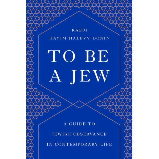 To Be a Jew A Guide to Jewish Observance in Contemporary Life By Rabbi Chaim Donin