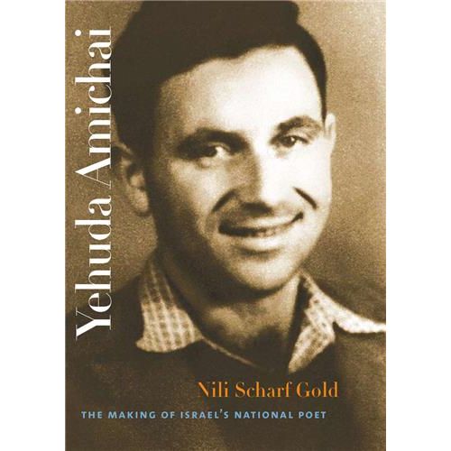 Yehuda Amichai: The Making of Israel's National Poet by Nili Scharf Gold