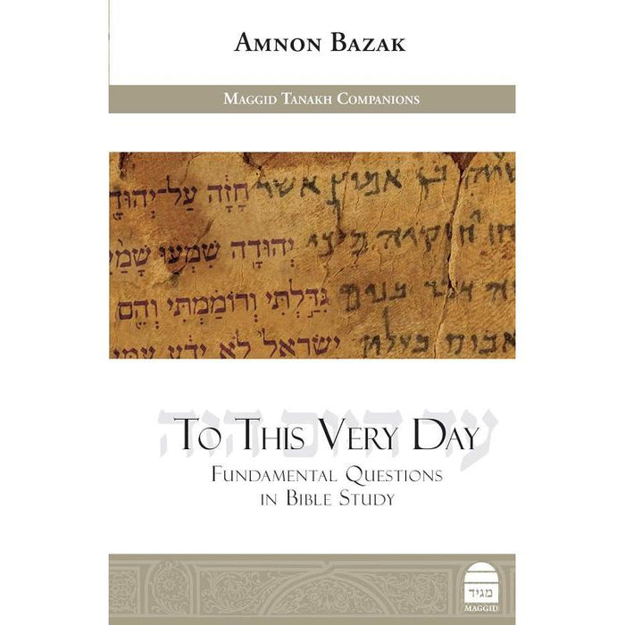 To This Very Day: Fundamental Questions in Bible Study By Rabbi Amnon Bazak