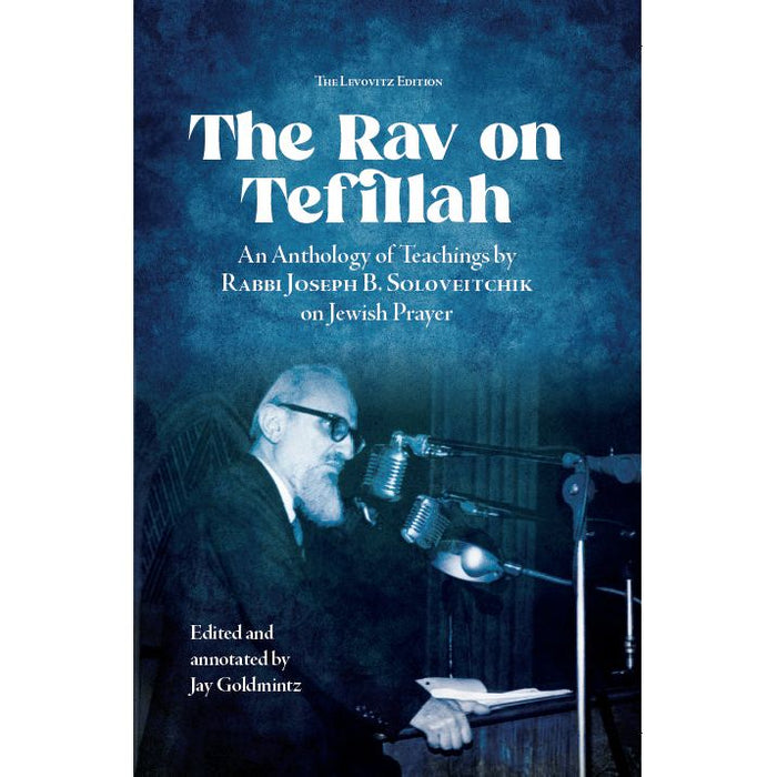 The Rav on Tefillah Anthology of Teachings by Rabbi J.B. Soloveitchik on Jewish Prayer