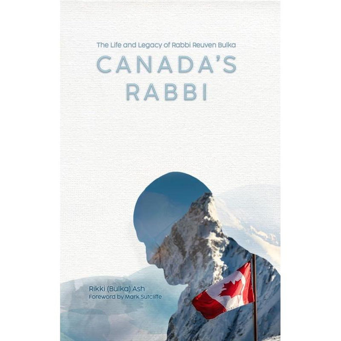 Canada's Rabbi The Life and Legacy of Rabbi Reuven Bulka by by Rikki (Bulka) Ash