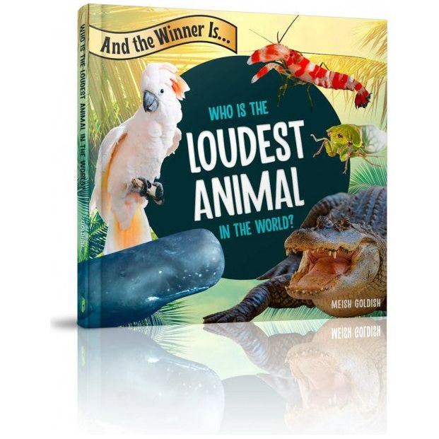 And the Winner Is...Who Is the Loudest Animal in the World By Meish Goldish