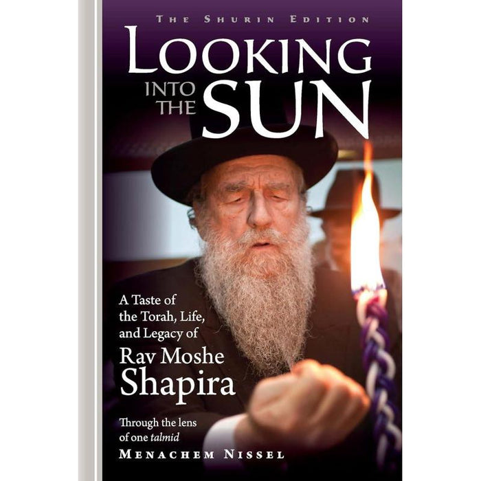 Looking into the Sun A taste of the Torah, life and legacy of Rav Moshe Shapira By Menachem Nissel