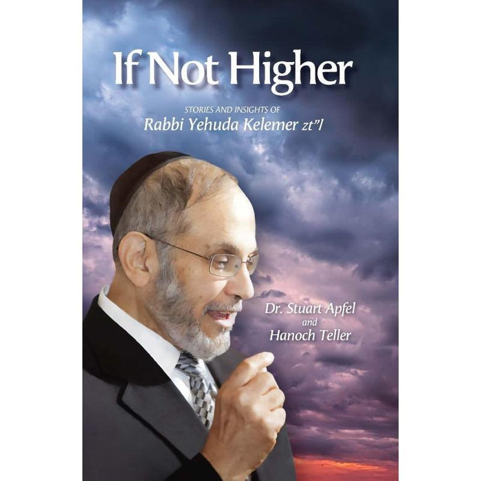 If Not Higher Stories and Insights of Rabbi Yehuda Kelemer By DR. Stuart Apfel & Hanoch Teller