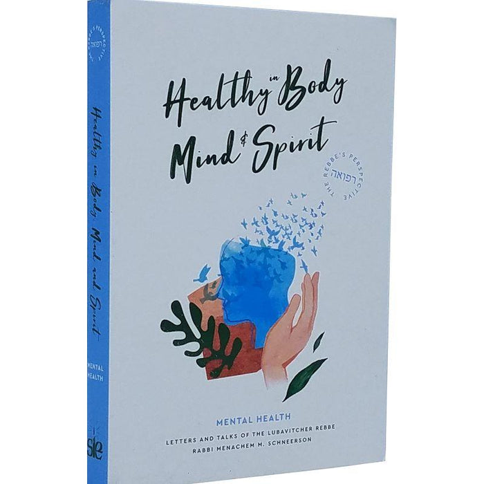 Healthy in Body, Mind & Spirit Letters and Talks of Lubavitcher Rebbe on Mental Health