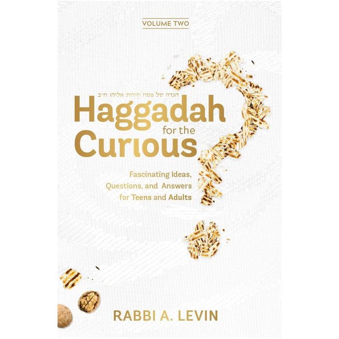 Haggadah for the Curious: Fascinating Ideas, Questions, and Answers For Teens & Adults Volume 2