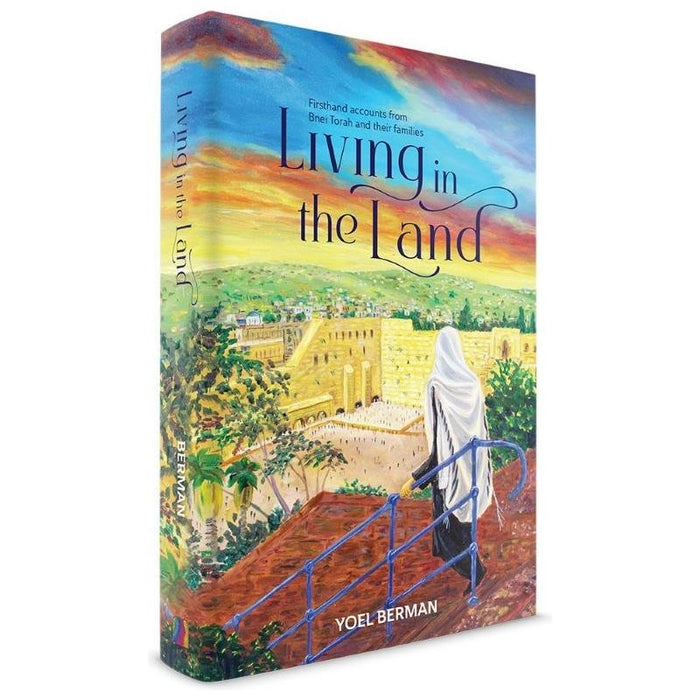 Living in the Land Firsthand Accounts From Bnei Torah And Their Families By Yoel Berman