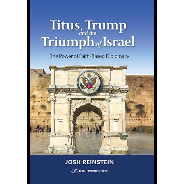 Titus, Trump and the Triumph of Israel  The Power of Faith Based Diplomacy By J. S. Reinstein