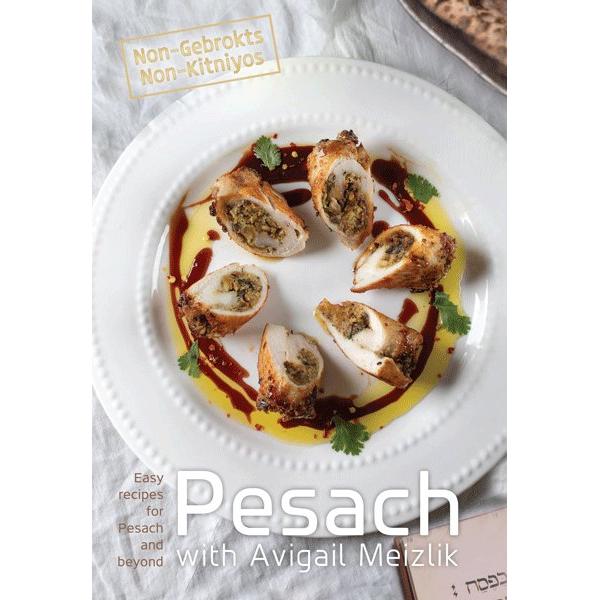 Pesach with Avigail Meizlik Easy recipes for Pesach and beyond Not-Gebrokts Non-Kitnios