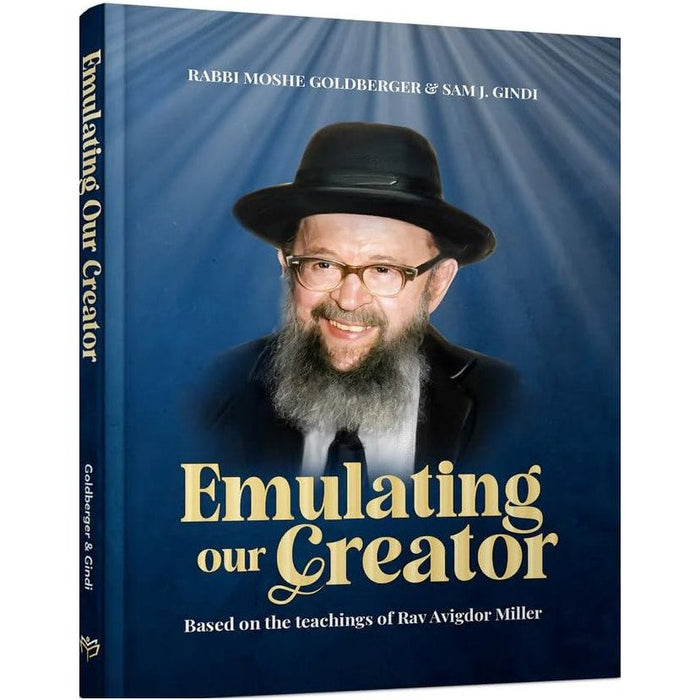 Emulating our Creator Teachings of Rav Avigdor Miller By Rabbi Moshe Goldberger & Sam J. Gindi