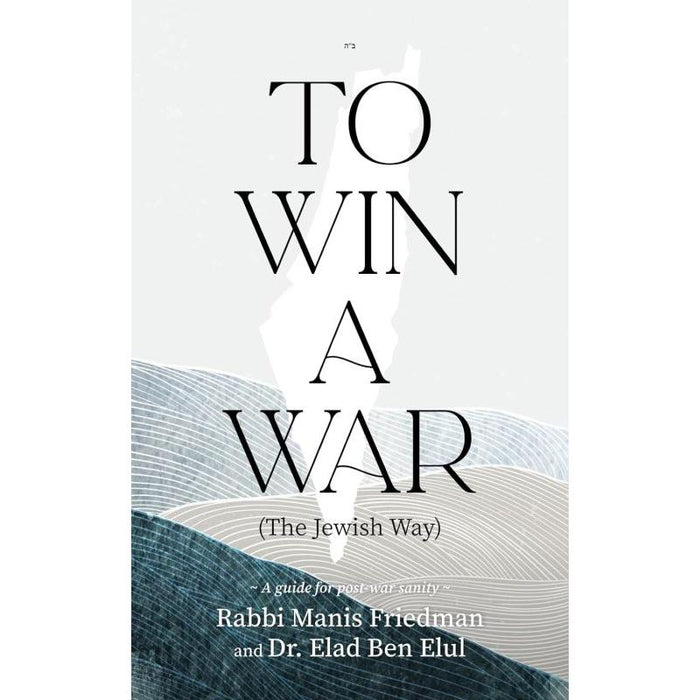 To Win a War (The Jewish Way) A guide for post-war sanity By Rabbi Manis Friedman, Dr. Elad Ben Elul