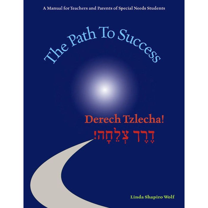 Derech Tzlecha! The Path to Success A Manual for Teachers and Parents of Special Needs Students