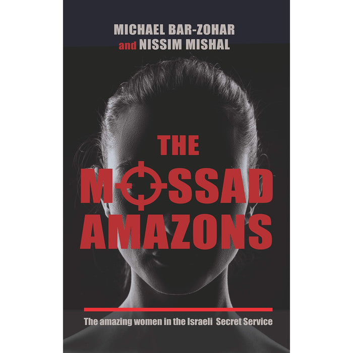 THE MOSSAD AMAZONS THE AMAZING WOMEN IN THE ISRAELI SECRET SERVICE By Michael Bar-Zohar, Nissim Mish