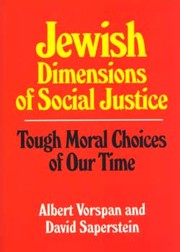 Jewish Dimensions of Social Justice: Tough Moral Choices of Our Time By A. Vorspan & D. Saperstein