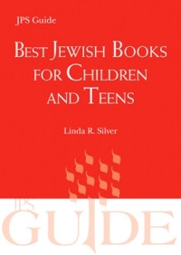 Best Jewish Books for Children and Teens: A JPS Guide, By Linda R. Silver MLS