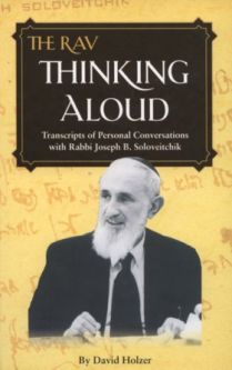 The Rav THINKING ALOUD Transcripts of personal conversations with Rabbi Joseph B. Soloveitchik