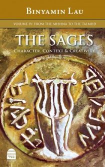 The Sages, Volume IV: Character, Context & Creativity, by Binyamin Lau