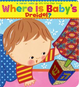 Where Is Baby's Dreidel?: A Lift-the-Flap Board Book. By Karen Katz