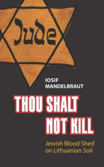 Thou Shalt Not Kill - Jewish Blood Shed on Lithuanian Soil by Iosif Mandelbraut