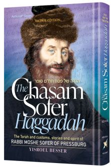 The Chasam Sofer Haggadah The Torah and Customs Stories and Spirit of Rabbi Moshe Sofer of Pressburg