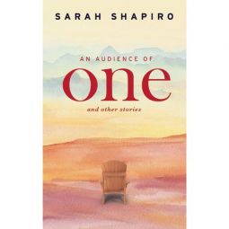 An Audience of One And Other Stories By Sarah Shapiro