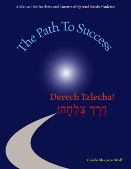 Derech Tzlecha! The Path to Success A Manual for Teachers and Parents of Special Needs Students