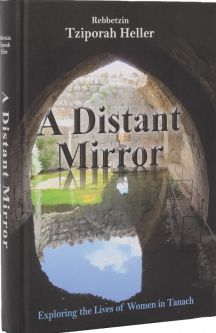 A Distant Mirror Exploring the Lives of Women in Tanach By Tziporah Heller