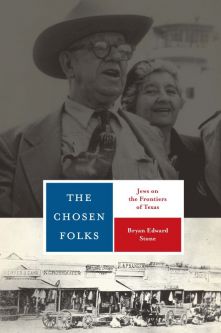 The Chosen Folks Jews on the Frontiers of Texas by Bryan Edward Stone