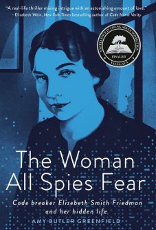 The Woman All Spies Fear: Code Breaker Elizebeth Smith Friedman and Her Hidden Life Ages 12-17