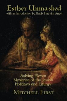 Esther Unmasked: Solving Eleven Mysteries of the Jewish Holidays and Liturgy By Mitchell First