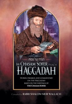 The Chasam Sofer Pesach Haggadah Stories, Parables, and Commentary By Rabbi Shalom Meir Wallach