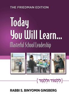 Today You Will Learn... Masterful School Leadership By Rabbi S. Binyomin Ginsberg