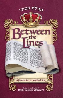 Between the Lines A Commentary on Megillas Esther Shiurim of Rabbi Gershon Weiss zt"l
