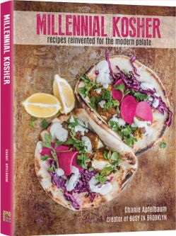 Millennial Kosher recipes reinvented for the modern palate By Chanie Apfelbaum