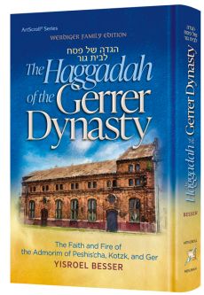 The Haggadah of the Gerrer Dynasty The faith and fire of the Admorim of Peshishca, Kotzk, and Ger