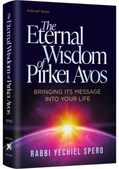 The Eternal Wisdom of Pirkei Avos Bringing Its Message Into Your Life By Rabbi Yechiel Spero