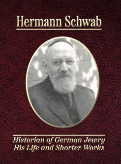 Hermann Schwab Historian Of German Jewry: His Life And Shorter Works