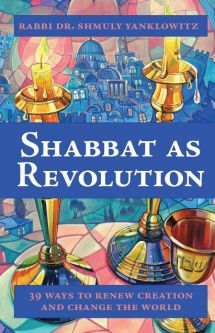 Shabbat as Revolution - 39 Ways to Renew Creation and Change the World By Rabbi Dr Shmuly Yanklowitz