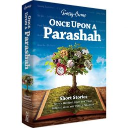 Once Upon a Parashah Short Stories With A Hidden Lesson For Today Learned From The Weekly Parashah