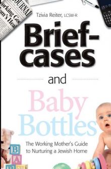 Briefcases and Baby Bottles The Working Mother's Guide To Nurturing A Jewish Home